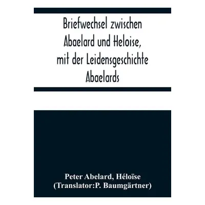 "Briefwechsel zwischen Abaelard und Heloise, mit der Leidensgeschichte Abaelards" - "" ("Abelard