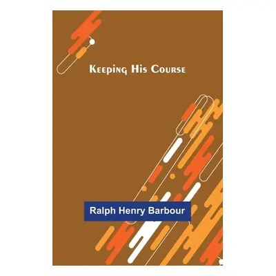 "Keeping His Course" - "" ("Henry Barbour Ralph")(Paperback)