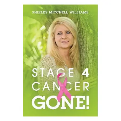 "Stage 4 Cancer--Gone!" - "" ("Williams Shirley Mitchell")(Paperback)