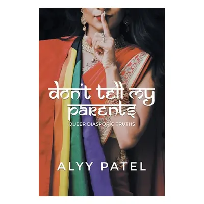 "Don't Tell My Parents: Queer Diasporic Truths" - "" ("Patel Alyy")(Paperback)