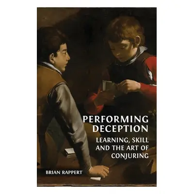 "Performing Deception: Learning, Skill and the Art of Conjuring" - "" ("Rappert Brian")(Paperbac