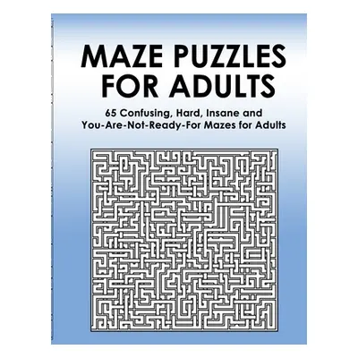 "Maze Puzzles for Adults: 65 Confusing, Hard, Insane and You-Are-Not-Ready-For Puzzles for Adult