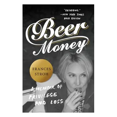 "Beer Money: A Memoir of Privilege and Loss" - "" ("Stroh Frances")(Paperback)