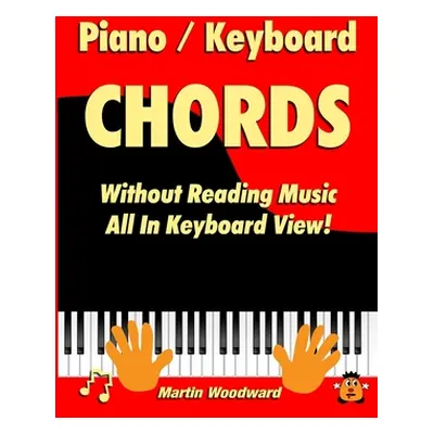 "Piano / Keyboard Chords Without Reading Music: All in Keyboard View!" - "" ("Woodward Martin")(