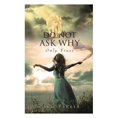 "Do Not Ask Why; Only Trust" - "" ("Parker Dixie")(Paperback)