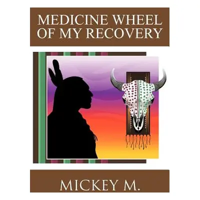 "Medicine Wheel of My Recovery" - "" ("M Mickey")(Paperback)