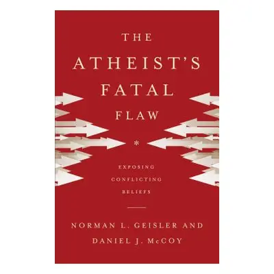 "The Atheist's Fatal Flaw: Exposing Conflicting Beliefs" - "" ("Geisler Norman L.")(Paperback)