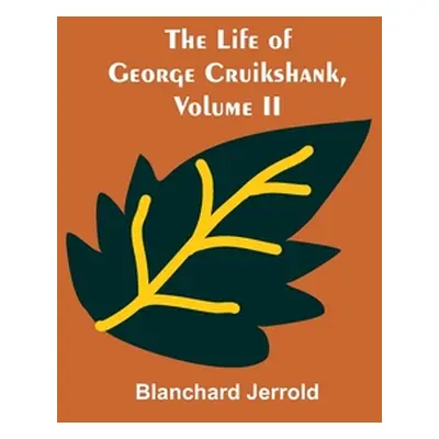 "The Life of George Cruikshank, Vol. II." - "" ("Jerrold Blanchard")(Paperback)