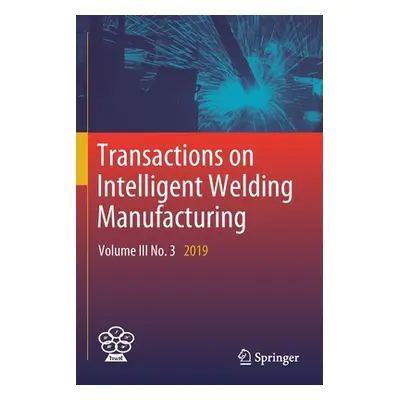 "Transactions on Intelligent Welding Manufacturing: Volume III No. 3 2019" - "" ("Chen Shanben")