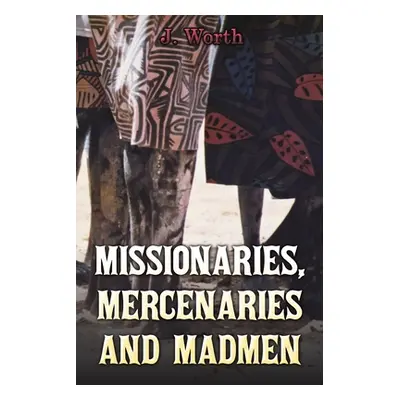 "Missionaries, Mercenaries and Madmen" - "" ("Worth J.")(Paperback)