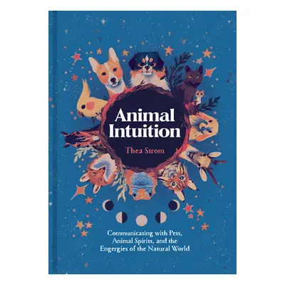 "Animal Intuition: Communicating with Pets, Animal Spirits, and the Energies of the Natural Worl