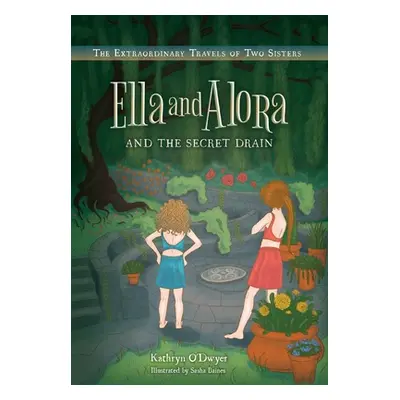 "Ella and Alora and The Secret Drain: The Extraordinary Travels of Two Sisters" - "" ("O'Dwyer K