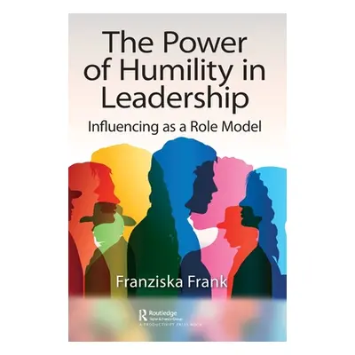 "The Power of Humility in Leadership: Influencing as a Role Model" - "" ("Frank Franziska")(Pevn