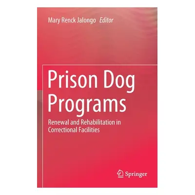 "Prison Dog Programs: Renewal and Rehabilitation in Correctional Facilities" - "" ("Jalongo Mary