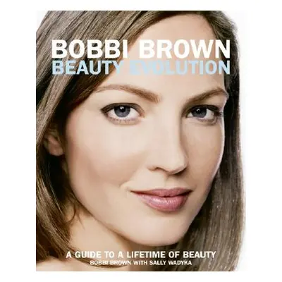 "Bobbi Brown Beauty Evolution: A Guide to a Lifetime of Beauty" - "" ("Brown Bobbi")(Paperback)