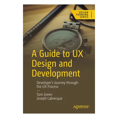 "A Guide to UX Design and Development: Developer's Journey Through the UX Process" - "" ("Green 