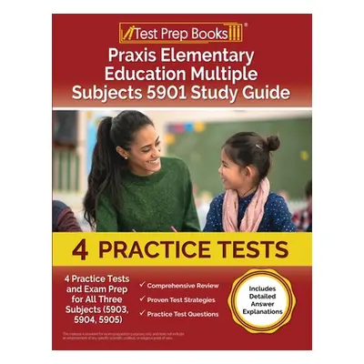 "Praxis Elementary Education Multiple Subjects 5901 Study Guide: 4 Practice Tests and Exam Prep 