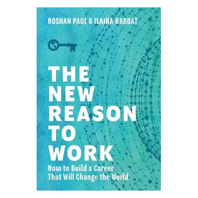 "The New Reason to Work: How to Build a Career That Will Change the World" - "" ("Paul Roshan")(