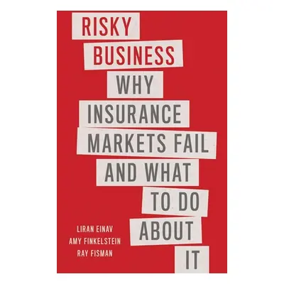 "Risky Business: Why Insurance Markets Fail and What to Do about It" - "" ("Einav Liran")(Paperb