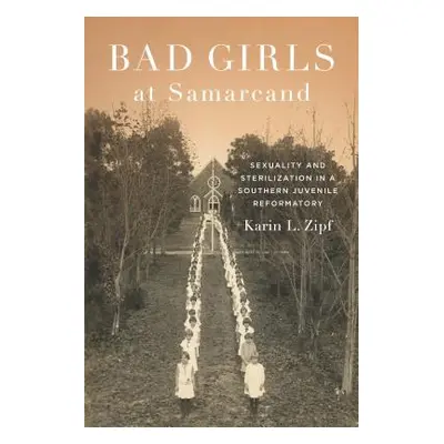 "Bad Girls at Samarcand: Sexuality and Sterilization in a Southern Juvenile Reformatory" - "" ("