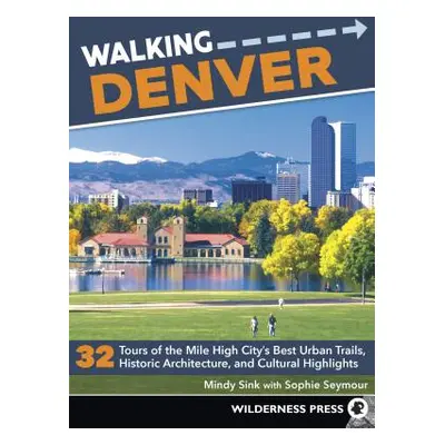 "Walking Denver: 32 Tours of the Mile High City's Best Urban Trails, Historic Architecture, and 