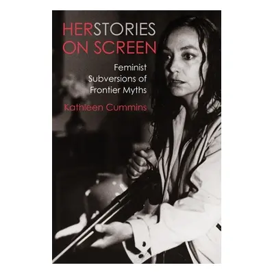 "Herstories on Screen: Feminist Subversions of Frontier Myths" - "" ("Cummins Kathleen")(Paperba