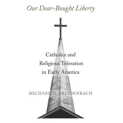 "Our Dear-Bought Liberty: Catholics and Religious Toleration in Early America" - "" ("Breidenbac