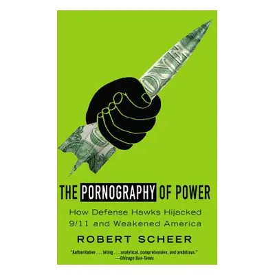 "The Pornography of Power: Why Defense Spending Must Be Cut" - "" ("Scheer Robert")(Paperback)