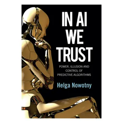 "In AI We Trust: Power, Illusion and Control of Predictive Algorithms" - "" ("Nowotny Helga")(Pe