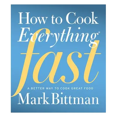 "How to Cook Everything Fast: A Better Way to Cook Great Food" - "" ("Bittman Mark")(Pevná vazba