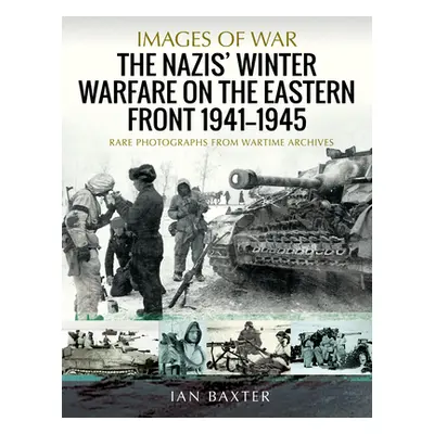 "The Nazis' Winter Warfare on the Eastern Front 1941-1945: Rare Photographs from Wartime Archive