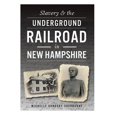 "Slavery & the Underground Railroad in New Hampshire" - "" ("Sherburne Michelle Arnosky")(Paperb