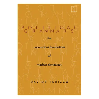 "Political Grammars: The Unconscious Foundations of Modern Democracy" - "" ("Tarizzo Davide")(Pa