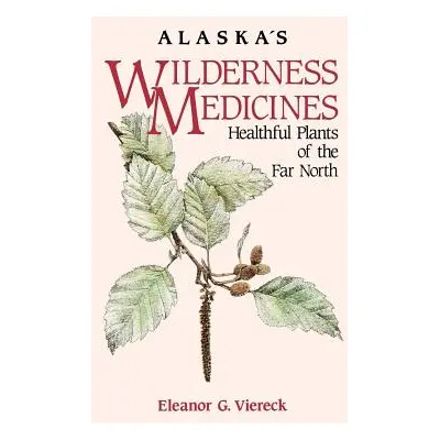 "Alaska's Wilderness Medicines: Healthful Plants of the Far North" - "" ("Viereck Eleanor G.")(P