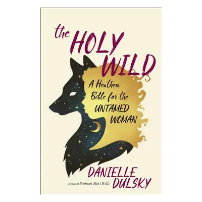 "The Holy Wild: A Heathen Bible for the Untamed Woman" - "" ("Dulsky Danielle")(Paperback)