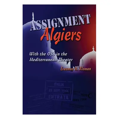 "Assignment Algiers: With the OSS in the Mediterranean Theater" - "" ("Kloman Erasmus H.")(Paper