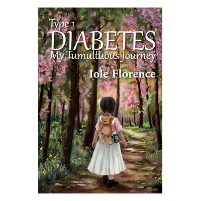 "Type 1 Diabetes: My Tumultuous Journey" - "" ("Florence Iole")(Paperback)