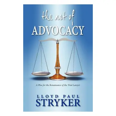 "The Art of Advocacy: A Plea for the Renaissance of the Trial Lawyer" - "" ("Stryker Lloyd Paul"