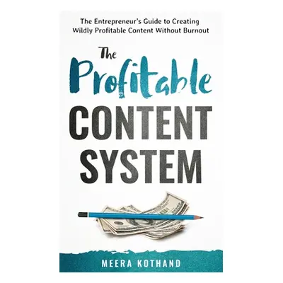 "The Profitable Content System: The Entrepreneur's Guide to Creating Wildly Profitable Content W