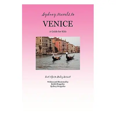 "Sydney Travels to Venice: A Guide for Kids - Let's Go to Italy Series!" - "" ("Svagerko Keith")