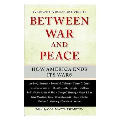 "Between War and Peace: How America Ends Its Wars" - "" ("Moten Matthew")(Paperback)