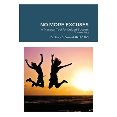 "No More Excuses: A Practical Tool for Guided Success Journaling" - "" ("Thd Stacy D. Coward")(P