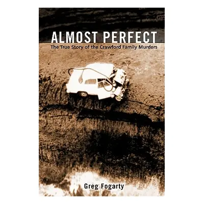 "Almost Perfect: The True Story of the Crawford Family Murders" - "" ("Fogarty Greg")(Paperback)