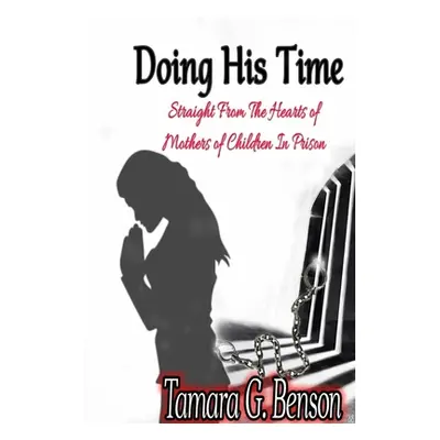 "Doing His Time: Straight From the Hearts of Mother's of Children in Prison" - "" ("Benson Tamar