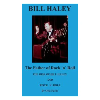 "Bill Haley - The Father Of Rock & Roll: The Rise of Bill Haley" - "" ("Fuchs Otto")(Paperback)