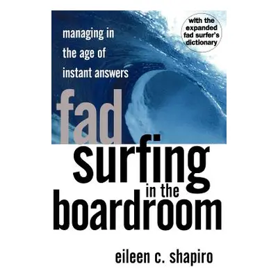 "Fad Surfing in the Boardroom: Managing in the Age of Instant Answers" - "" ("Shapiro Eileen C."