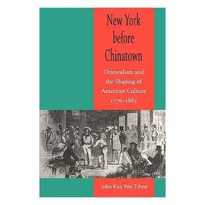 "New York Before Chinatown: Orientalism and the Shaping of American Culture, 1776-1882" - "" ("T