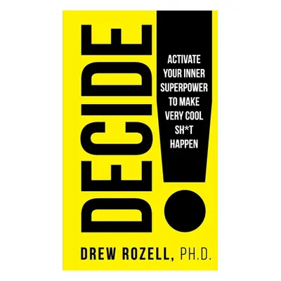 "Decide!: Activate Your Inner Superpower to Make Very Cool Sh*t Happen" - "" ("Rozell Drew")(Pap