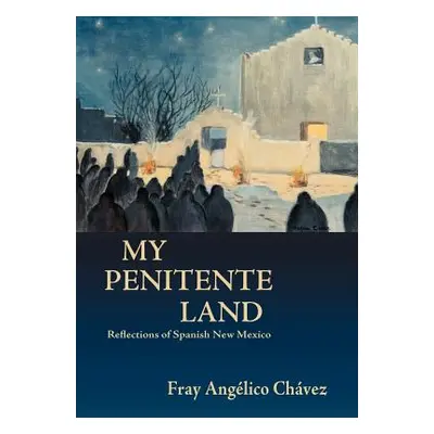 "My Penitente Land: Reflections of Spanish New Mexico" - "" ("Chavez Angelico")(Paperback)