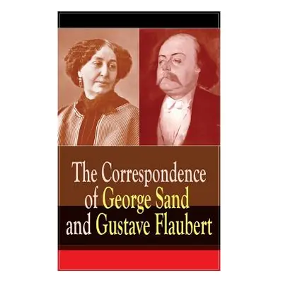 "The Correspondence of George Sand and Gustave Flaubert: Collected Letters of the Most Influenti